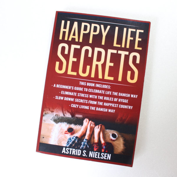 Happy Life Secrets: A Beginner's Guide To Celebrate Life The Danish Way by Nielsen Astrid S. ISBN: 9781548754976