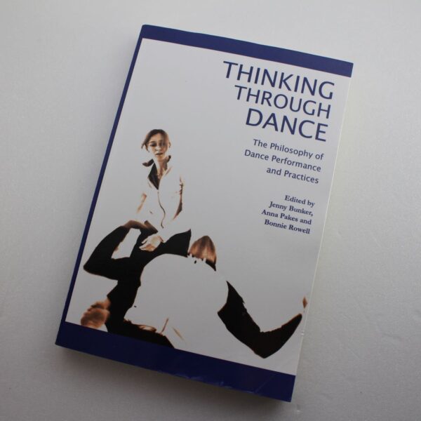 Thinking Through Dance: The Philosophy of Dance Performance and Practices by Jenny Bunker Anna Pakes ISBN: 9781852731656