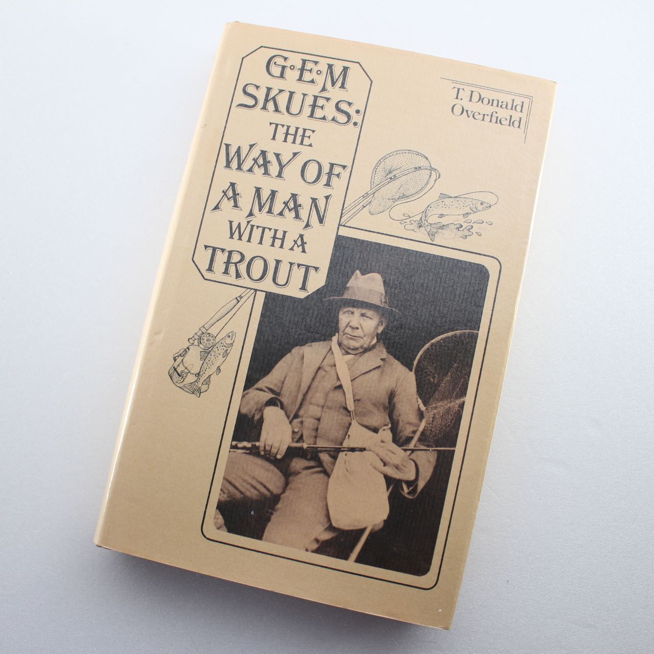 G.E.M.Skues: The Way of a Man with a Trout by T.Donald Overfield ISBN: 9780510225063