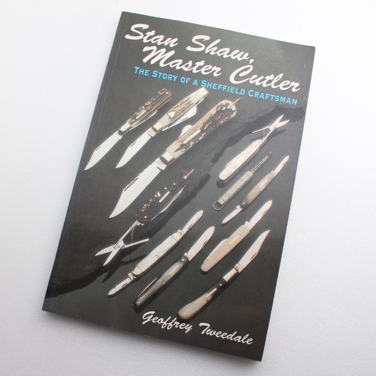 Stan Shaw Master Cutler: The Story of a Sheffield Craftsman by Geoffrey Tweedale ISBN: 9781874718208