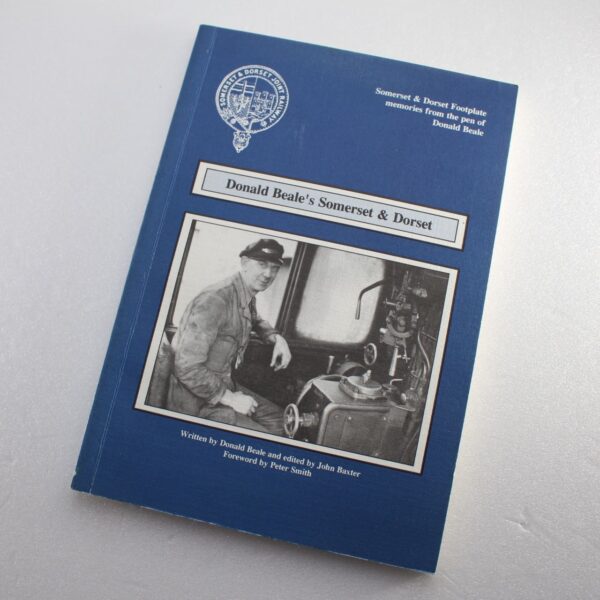 Donald Beale's Somerset and Dorset: Somerset and Dorset Footplate Memories from the Pen of Donald Beale  ISBN: 9780951448946