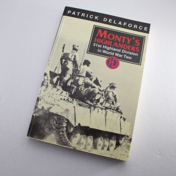 Monty's Highlanders: 51st Highland Division in World War Two by Patrick Delaforce ISBN: 9781871085426