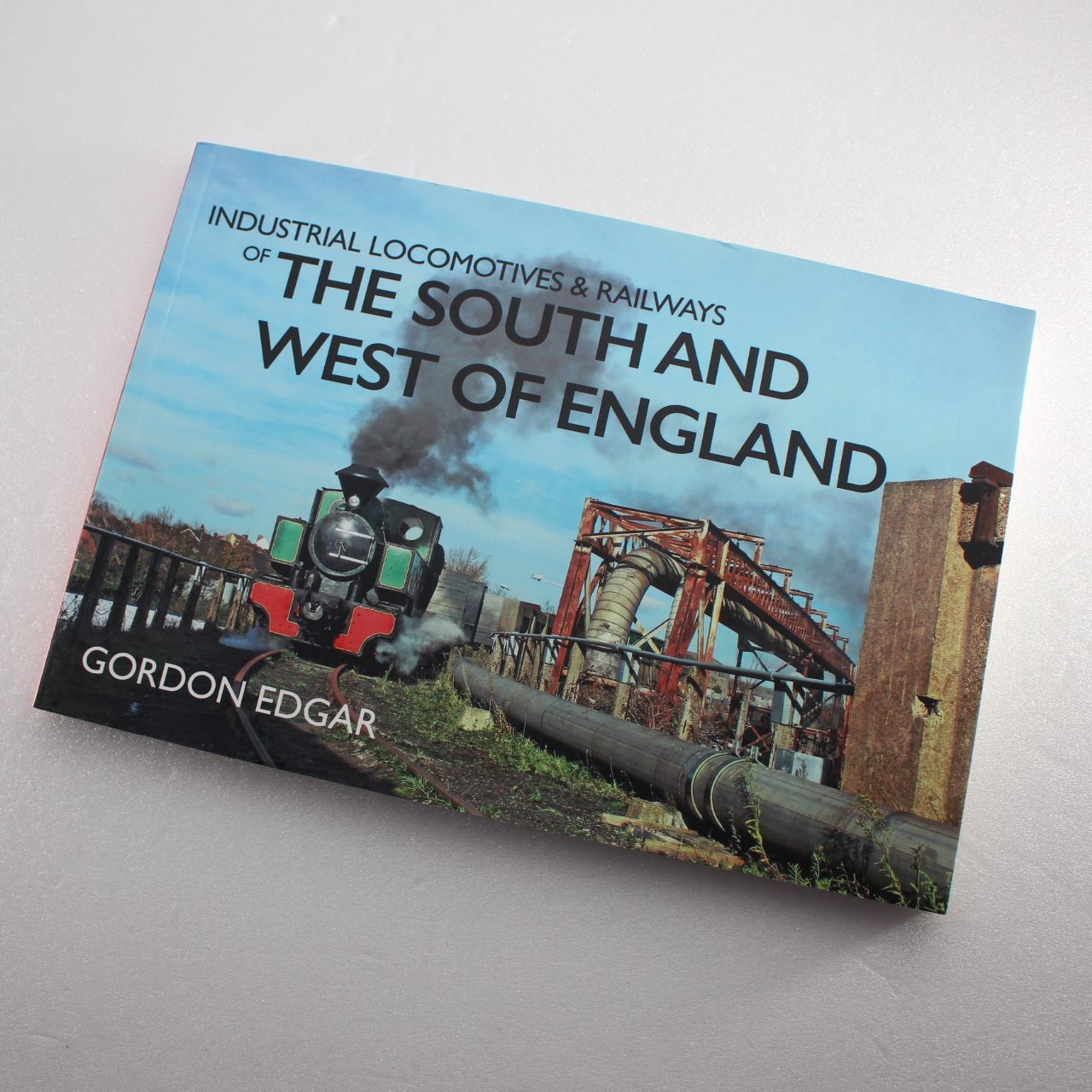 Industrial Locomotives & Railways of the South and West of England by Gordon Edgar ISBN: 9781445649207