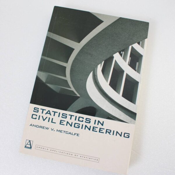 Statistics in Civil Engineering (Arnold Applications of Statistics Series) by Andrew Metcalfe ISBN: 9780340676608