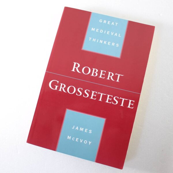 Robert Grosseteste (Great Medieval Thinkers) by James McEvoy ISBN: 9780195114508