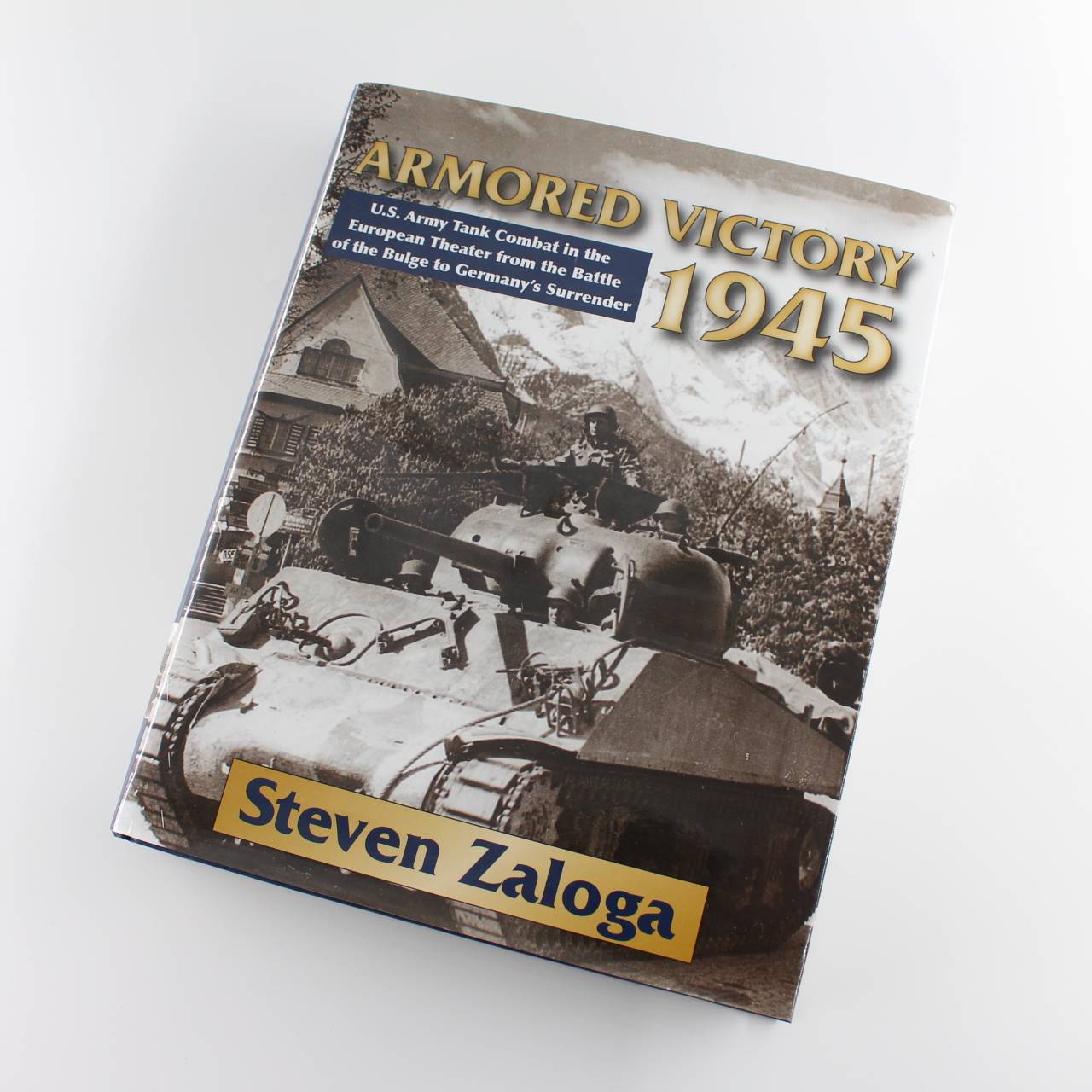 Armored Victory 1945: U.S. Army Tank Combat in the European Theater by Steven Zaloga  ISBN: 9780811707718