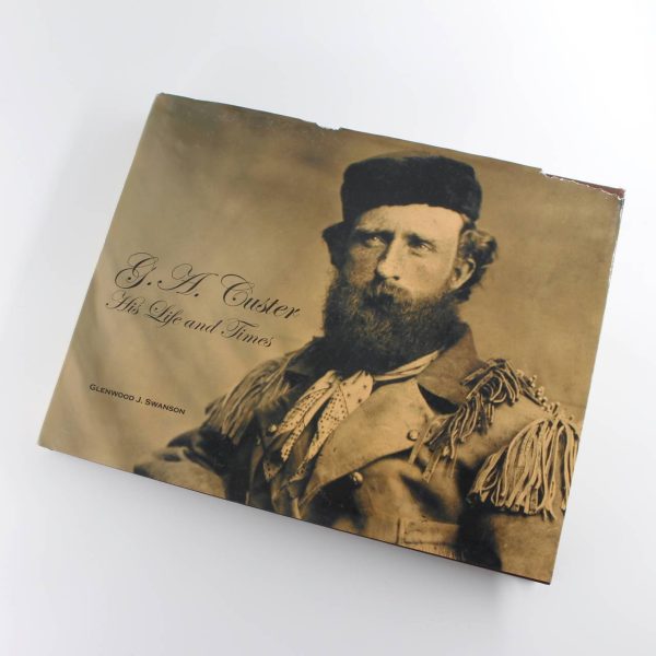 G.A Custer his life and times by Glenwood J. Swanson ISBN: 9780975375006