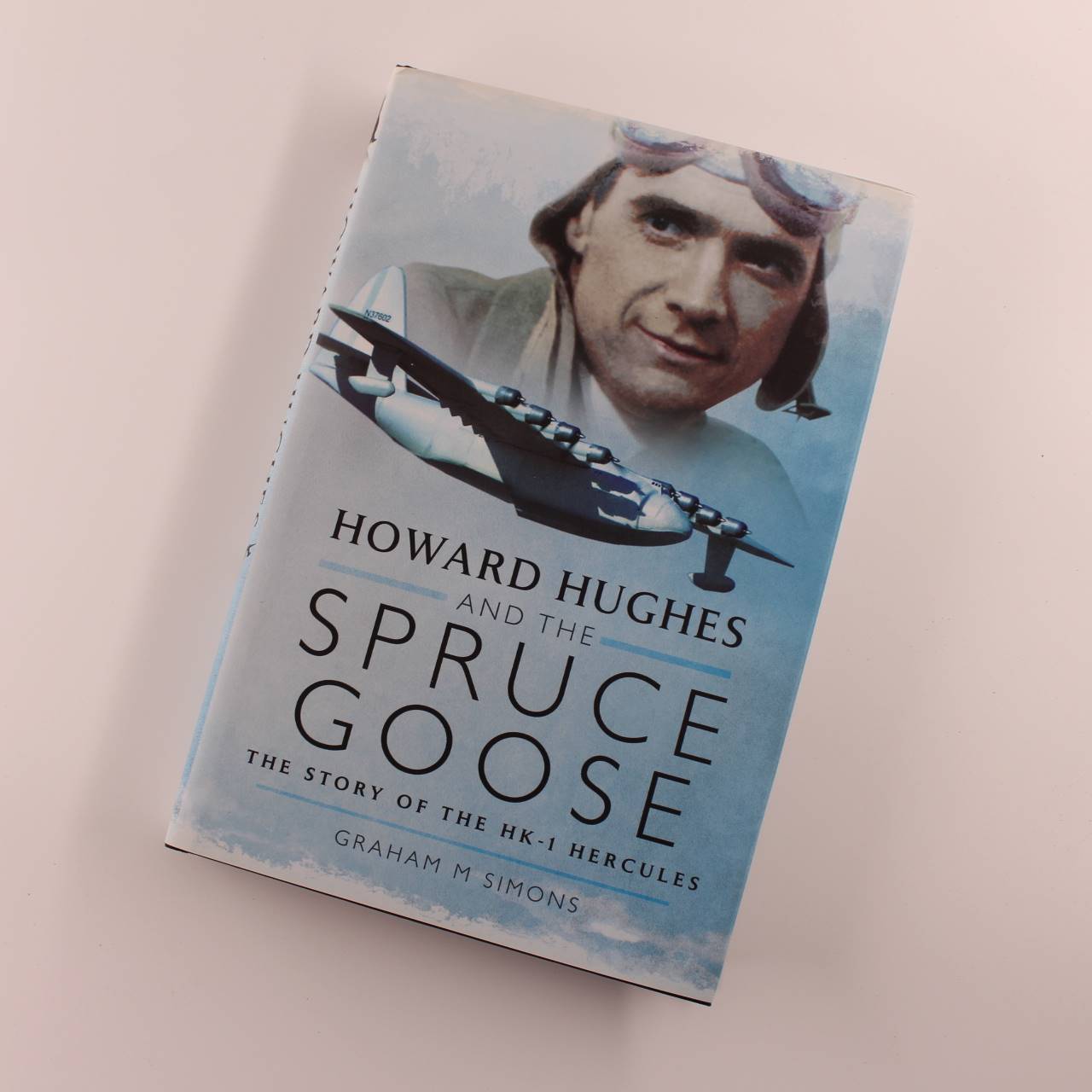 Howard Hughes and the Spruce Goose: The Story of the H-K1 Hercules by Graham M. Simons ISBN: 9781783831555