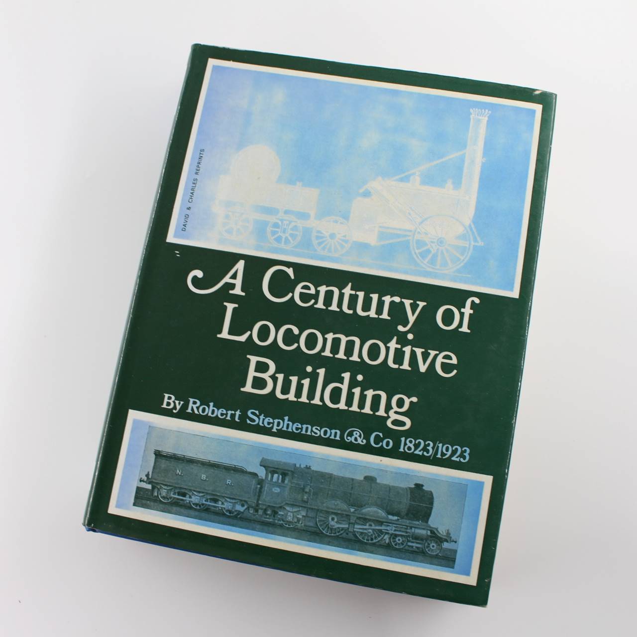 A Century of Locomotive Building: By Robert Stephenson & Co 1823/1923 by J. G. H. Warren ISBN: 9780715343784