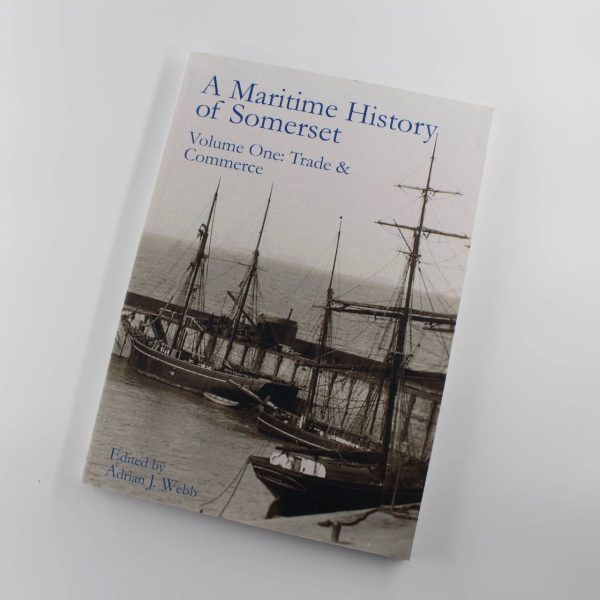 A Maritime History of Somerset Volume One: Trade and Commerce by Adrian J. Webb Michael Duffy ISBN: