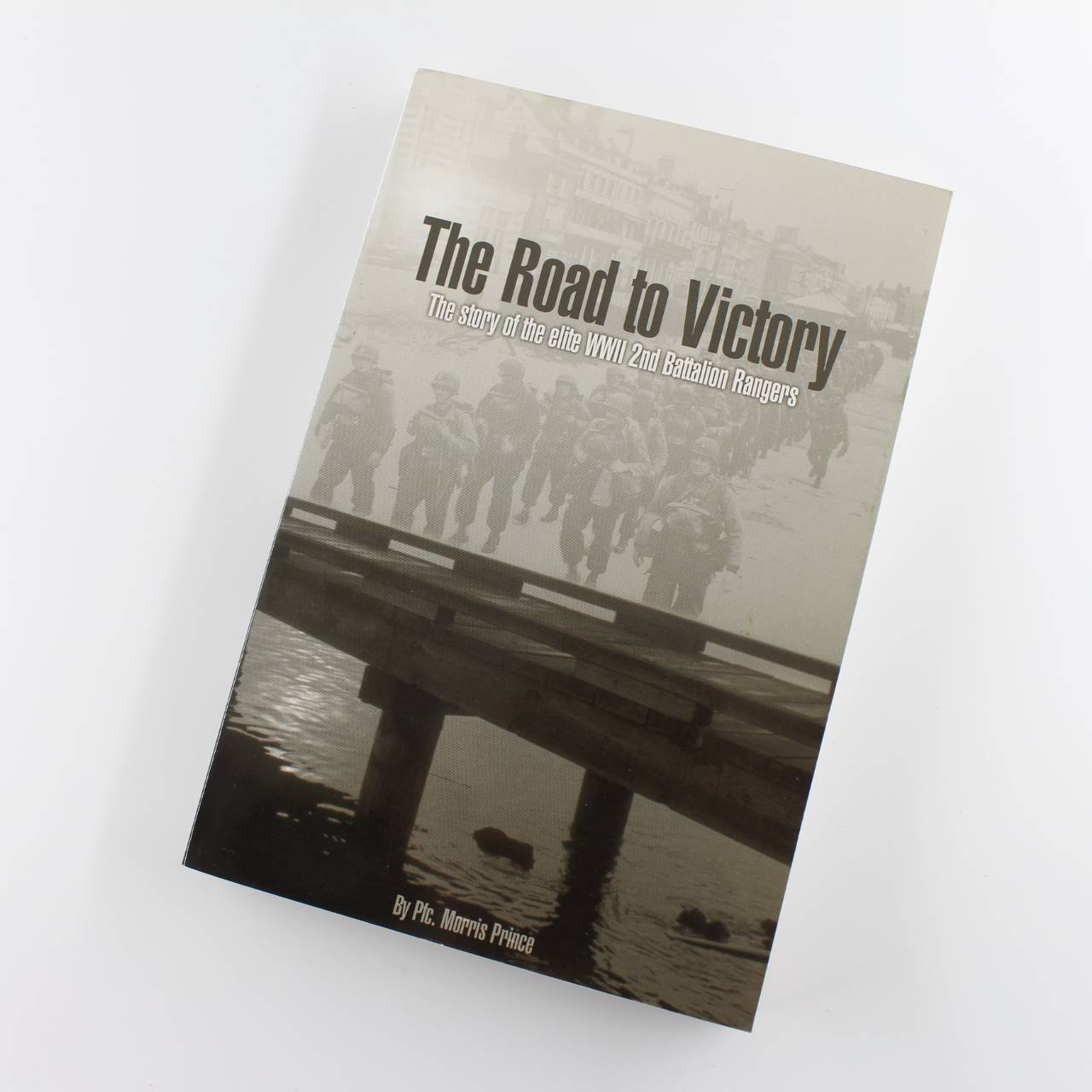 The Road to Victory: The Story of the Elite WWII 2nd Battalion Rangers book by Morris Prince  ISBN: 9780970525710