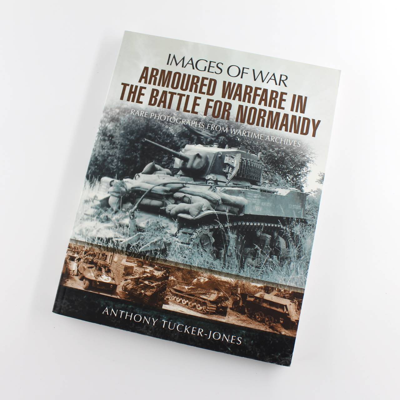 Armoured Warfare in the Battle for Normandy: Images of War Series book by Anthony Tucker-Jones ISBN: 9781848845176