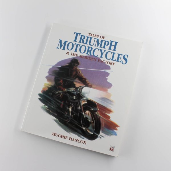 Tales of Triumph Motorcycles and the Meriden Factory book by Hughie Hancox ISBN: 9781901295672