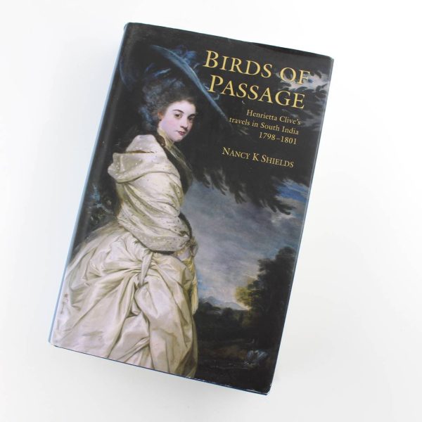 Birds of Passage: Henrietta Clive's Travels in South India 1798-1801 book by Nancy Shields ISBN: 9781906011376