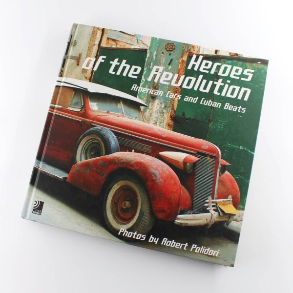 Heroes of the Revolution: American Cars and Cuban Beats book by Robert Polidori ISBN: 9783937406138