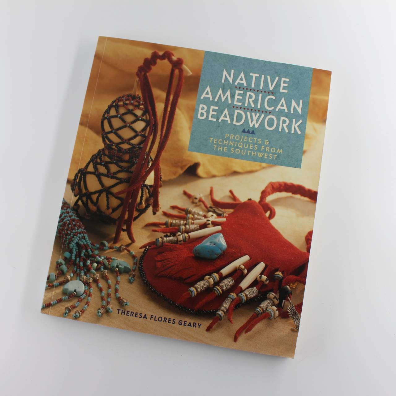 Native American Beadwork: Projects & Techniques from the Southwest book by Theresa Flores Geary ISBN: 9781402740626