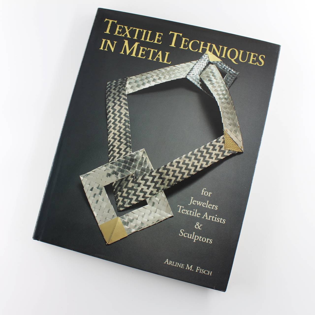 Textile Techniques in Metal: For Jewellers Textile Artists and Sculptors book by Arline M. Fisch  ISBN: 9780709060079