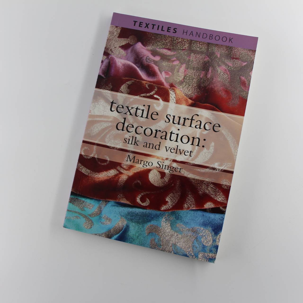 Textile Surface Decoration: Silk and Velvet (Textiles Handbooks) book by Margo Singer ISBN: 9780812220001