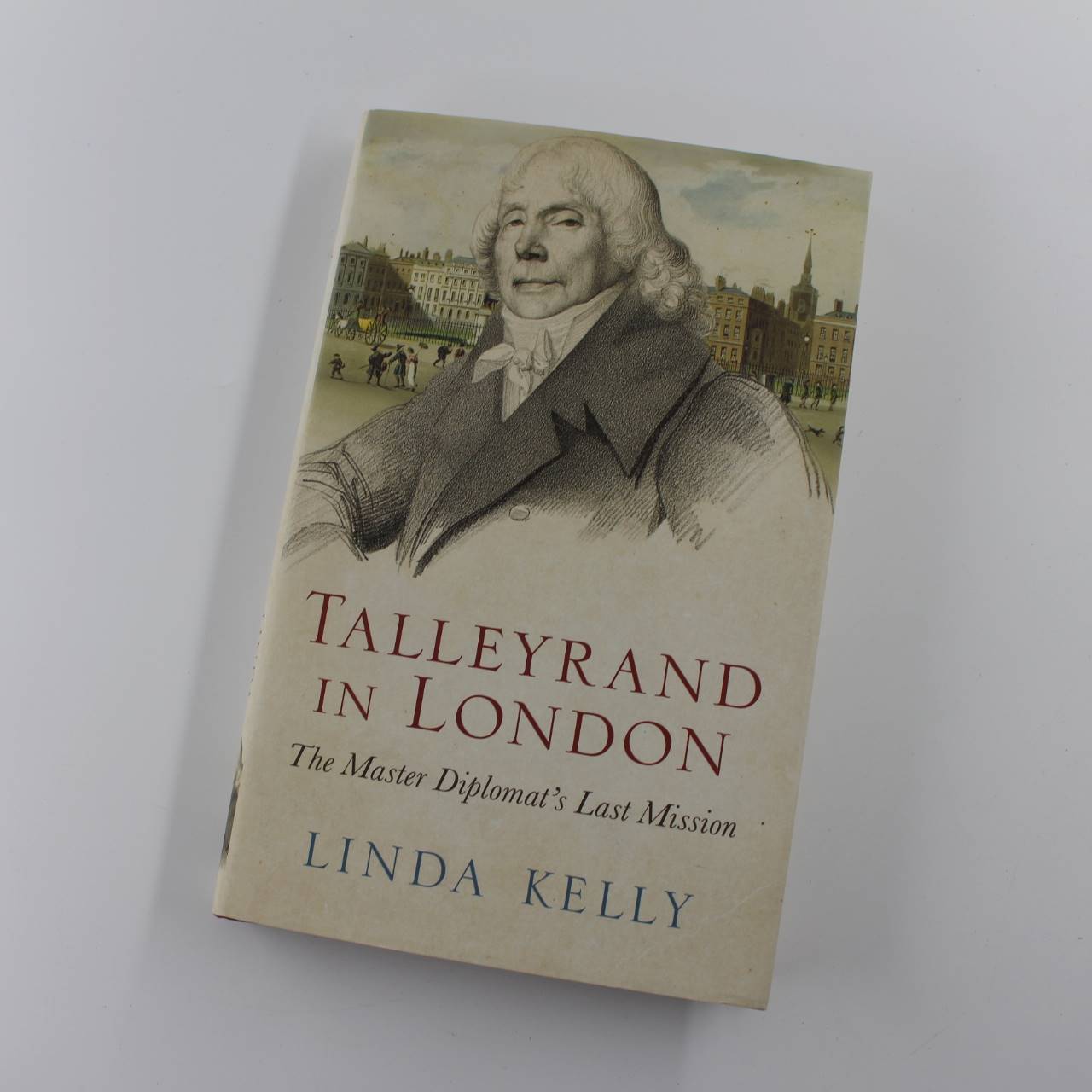 Talleyrand in London: The Master Diplomat’s Last Mission book by Linda Kelly  ISBN: 9781784537814