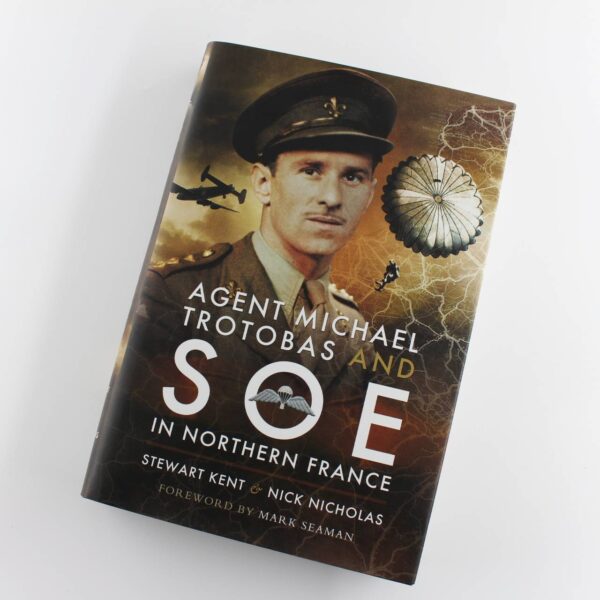 Agent Michael Trotobas and SOE in Northern France book by Stewart Kent?Nick Nichola ISBN: 9781473851634