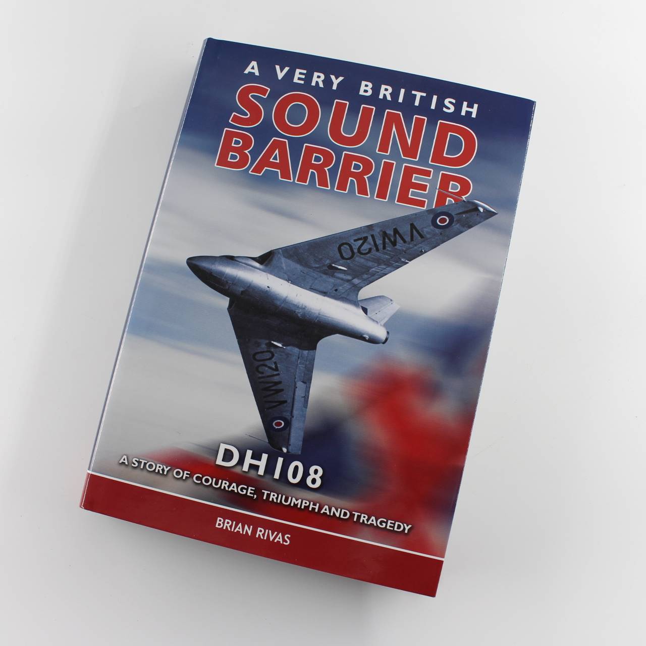 A Very British Sound Barrier: DH108 a Story of Courage Triumph and Tragedy book by Brian Rivas ISBN: 9781906592042