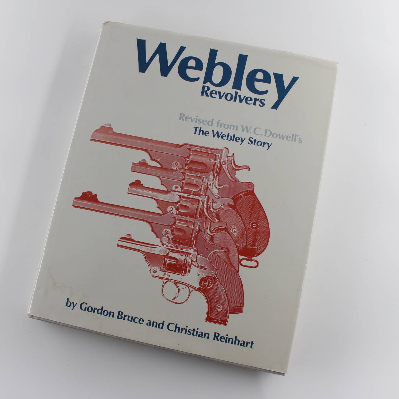 Webley Revolvers: Revised from William Chipchase Dowell’s The Webley Story book by Gordon Bruce Christian Reinhart ISBN: 9783727670770