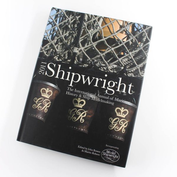 Shipwright 2011: The International Annual of Maritime History & Ship Modelmaking book by John Bowen ISBN: 9781844861231