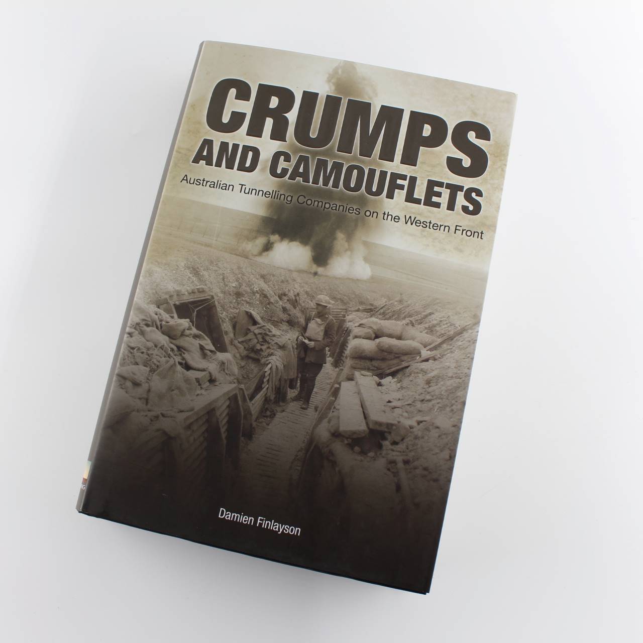 Crumps and Camouflets: Australian Companies Tunnelling on the Western Front book by Damien Finlayson ISBN: 9780980658255