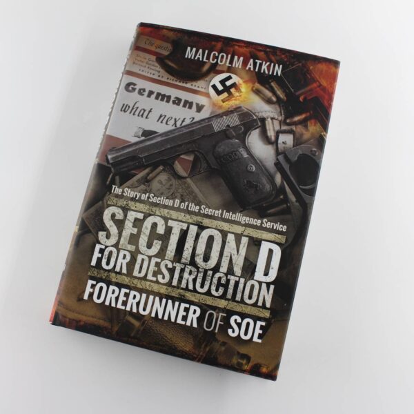 Section D for Destruction: Forerunner of SOE book by Malcolm Atkin ISBN: 9781473892606