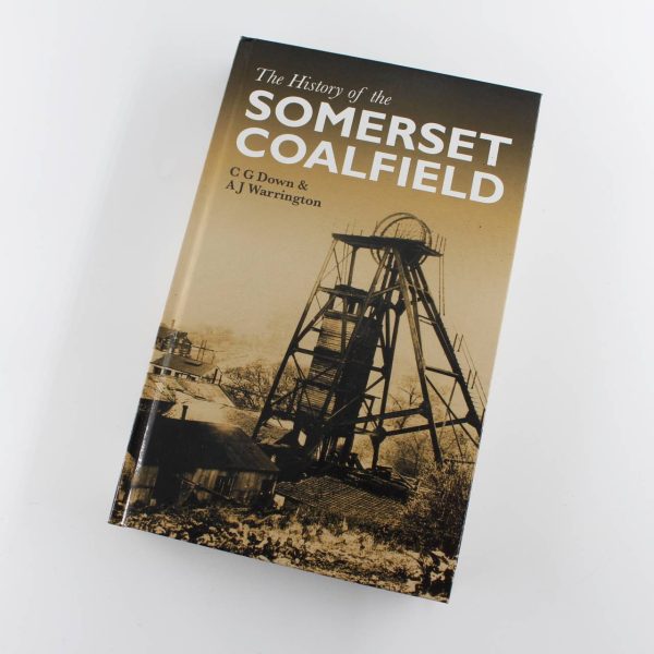 The History of the Somerset Coalfield book by C.G. Down A.J. Warrington ISBN: 9780955168406