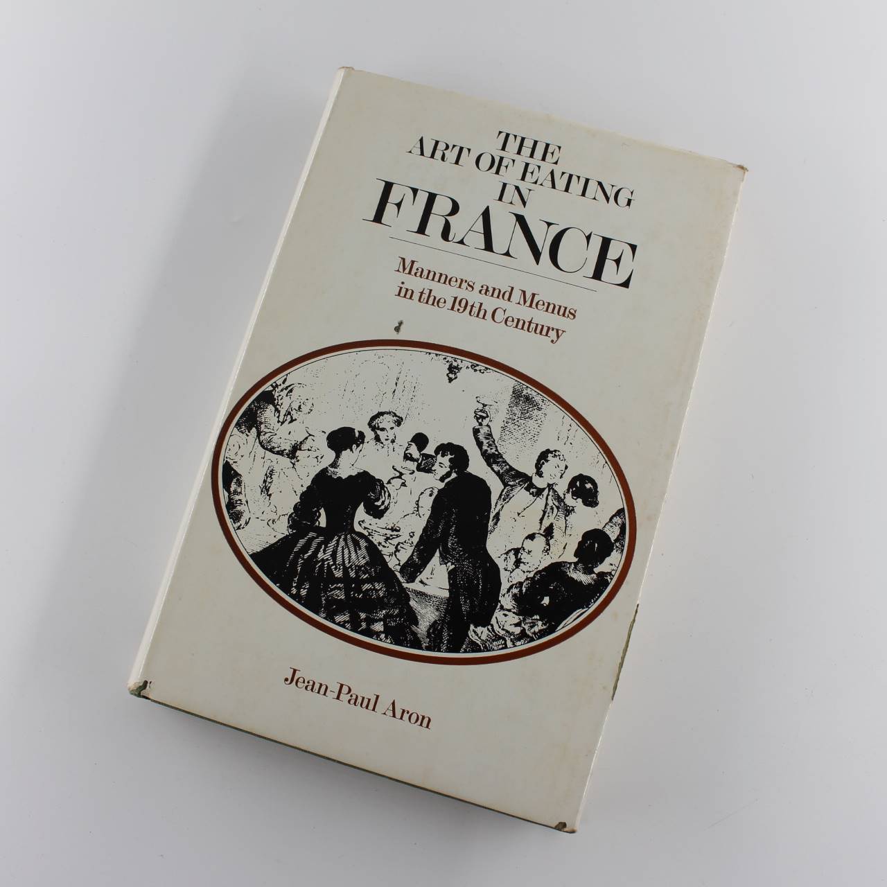 Art of Eating in France: Manners and Menus in the Nineteenth Century book by Jean-Paul Aron ISBN: 9780720604931