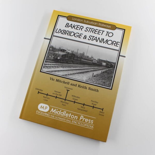 Baker Street to Uxbridge and Stanmore book by Vic Mitchell Keith Smith ISBN: 9781904474906