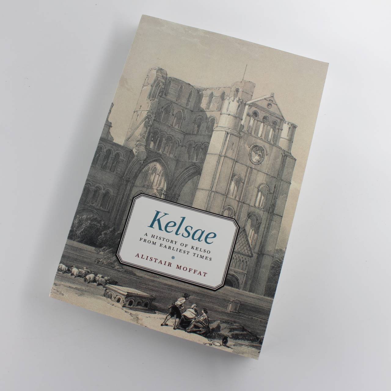 Kelsae: A History of Kelso from Earliest Times book by Alistair Moffat  ISBN: 9781841584577