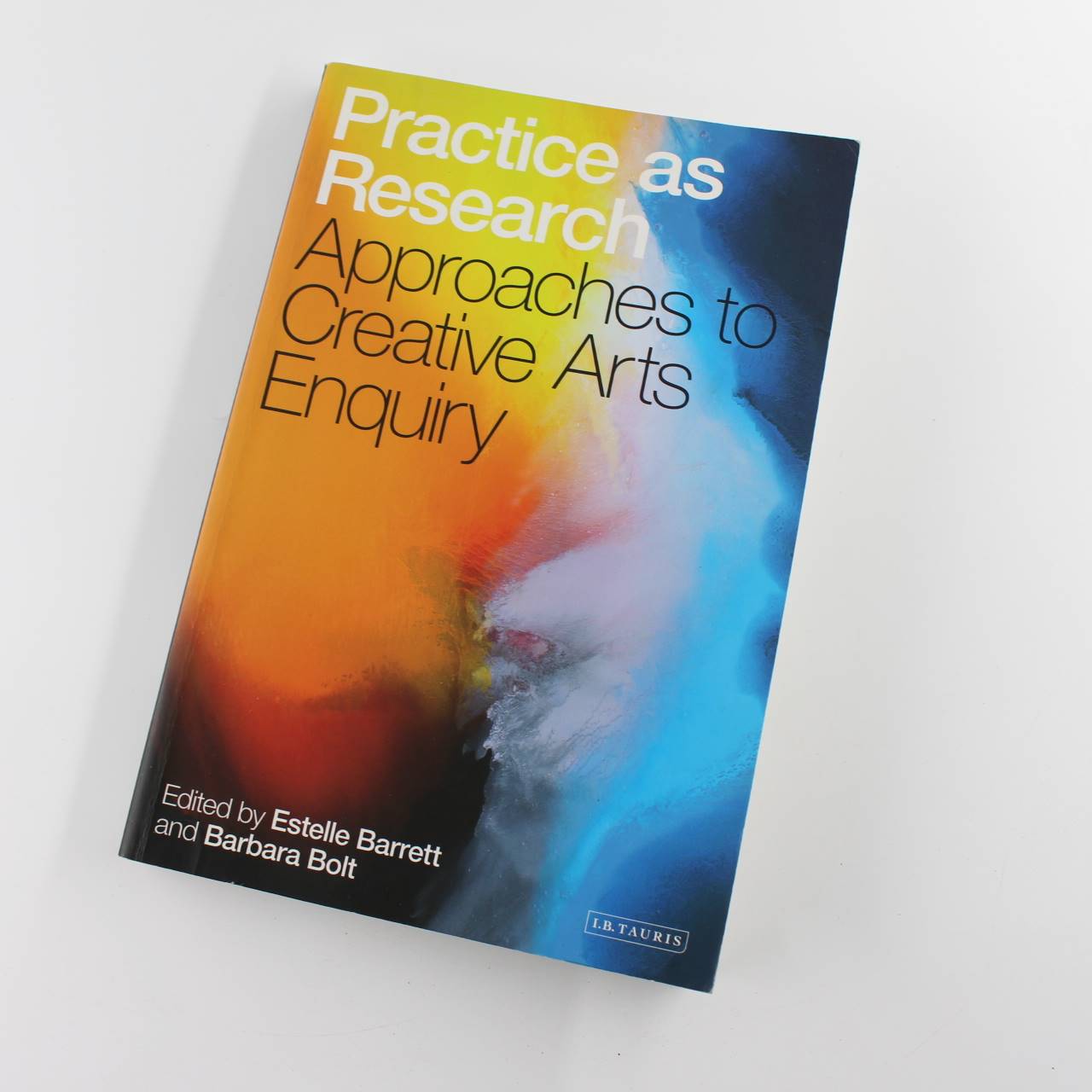 Practice as Research: Approaches to Creative Arts Enquiry book by Estelle Barrett Barbara Bolt  ISBN: 9781848853010