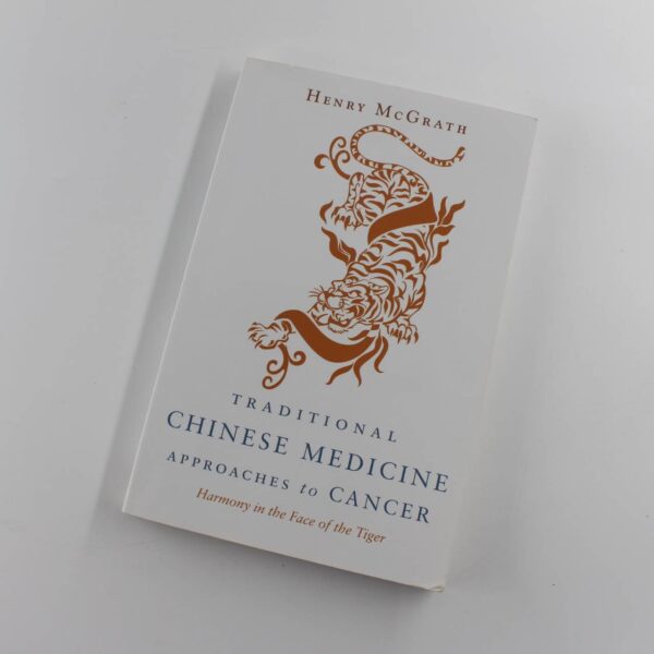 Traditional Chinese Medicine Approaches to Cancer: Harmony in the Face of the Tiger book by Henry McGrat  ISBN: 9781848190139