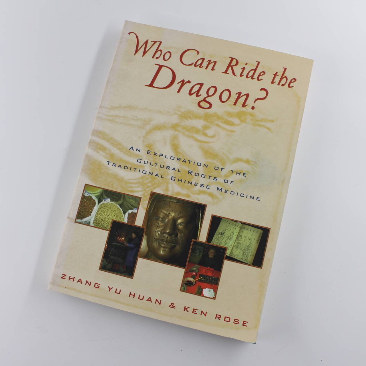 Who Can Ride the Dragon An Exploration of the Cultural Roots of Traditional Chinese Medicine book by Zhang Yu Huan Ken Rose  ISBN: 9780912111599