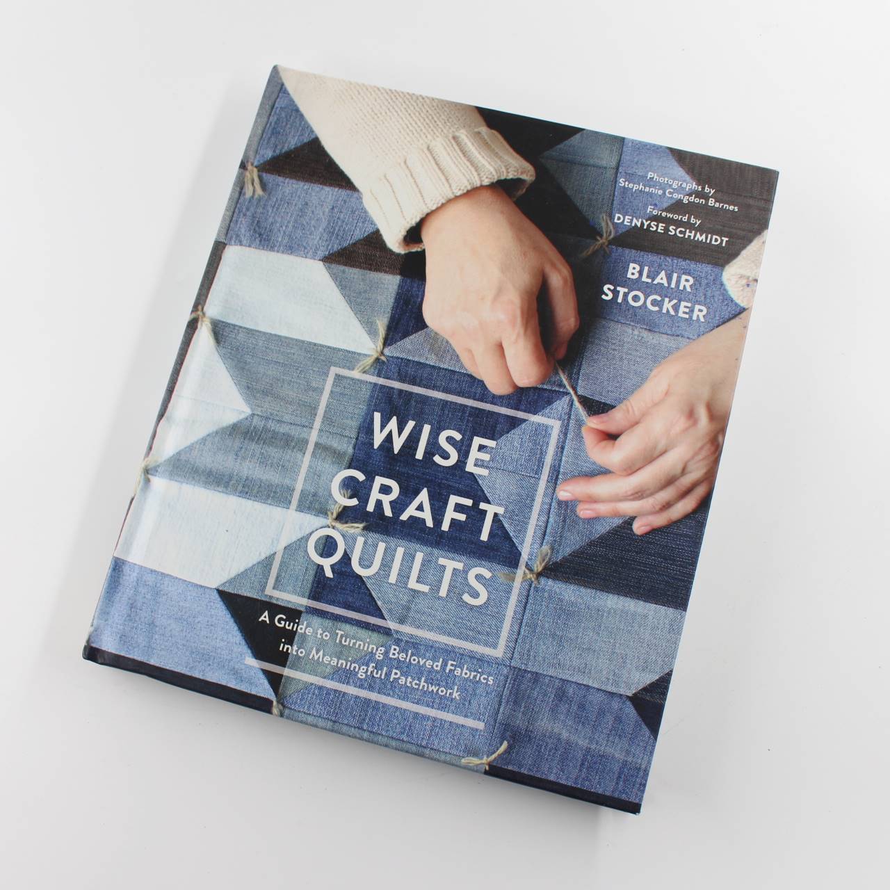 Wise Craft Quilts: A Guide to Turning Beloved Fabrics Into Meaningful Patchwork book by Blair Stocker Stephanie Congdon Barnes  ISBN: 9781611803488