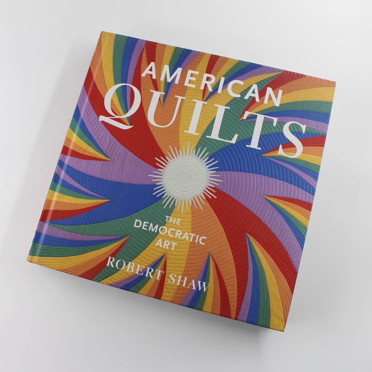 American Quilts: The Democratic Art book by Robert Shaw  ISBN: 9781454913979