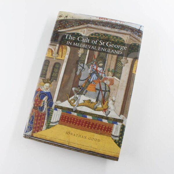 The Cult of St George in Medieval England book by Jonathan Good   ISBN: 9781843834694