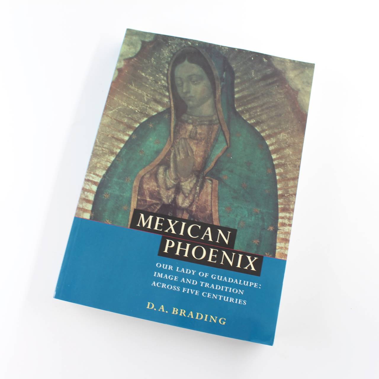 Mexican Phoenix: Our Lady of Guadalupe: Image and Tradition across Five Centuries book by D. A. Brading   ISBN: 9780521531603