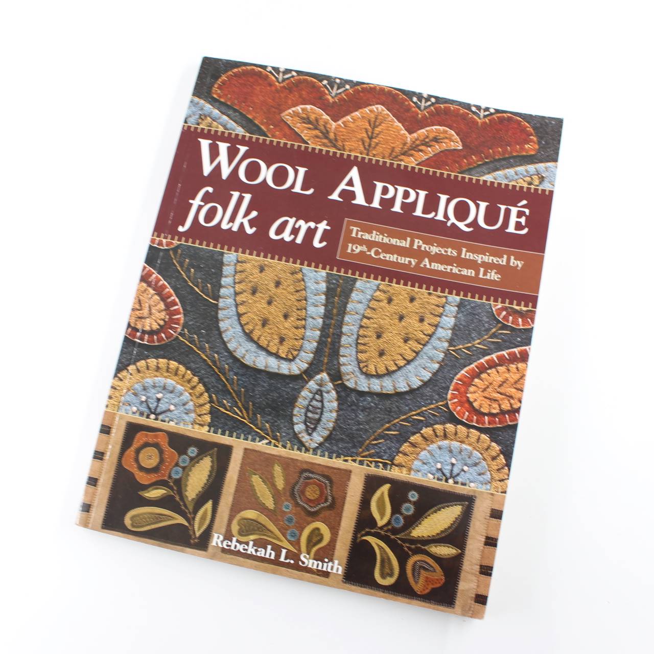 Wool Appliqu? Folk Art: Traditional Projects Inspired by 19th Century American Life book by Rebekah L. Smith   ISBN: 9781607059691