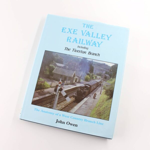 The Exe Valley Railway Including the Tiverton Branch: The Aanatomy of a West Country Branch Line book by John Owen  ISBN: 9780946184156