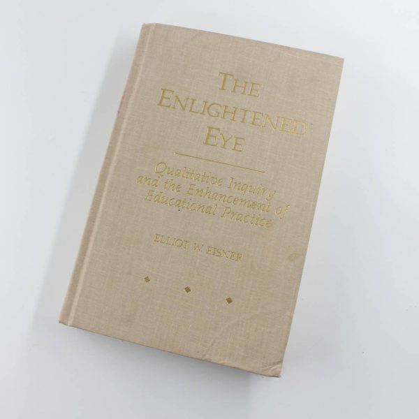 The Enlightened Eye: Qualitative Inquiry and the Enhancement of Educational Practice book by Elliot W. Eisner   ISBN: 9780023321252