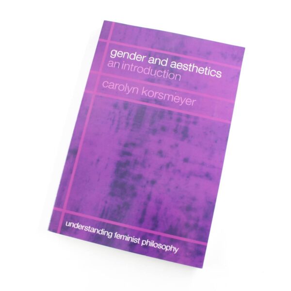 Gender and Aesthetics: An Introduction: Understanding Feminist Philosophy book by Carolyn Korsmeyer   ISBN: 9780415266598