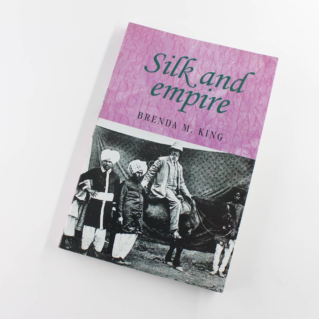 Silk and Empire: Studies in Imperialism book by Brenda M. King  Textiles  ISBN: 9780719067013