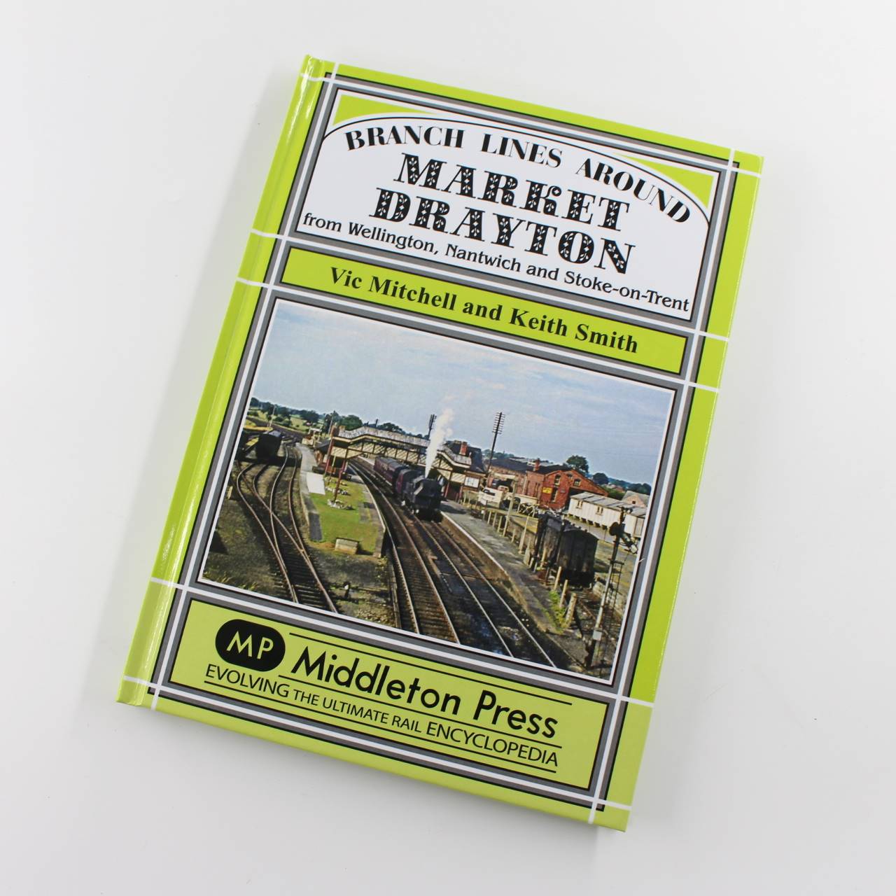 Branch Lines Around Market Drayton: From Wellington Nantwich and Stoke-on-Trent book by Vic Mitchell Keith Smith  ISBN: 9781908174673