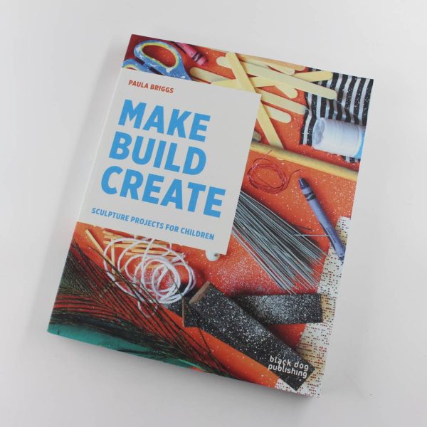 Make Build Create: Sculpture Projects for Children book by Paula Briggs   ISBN: 9781910433706