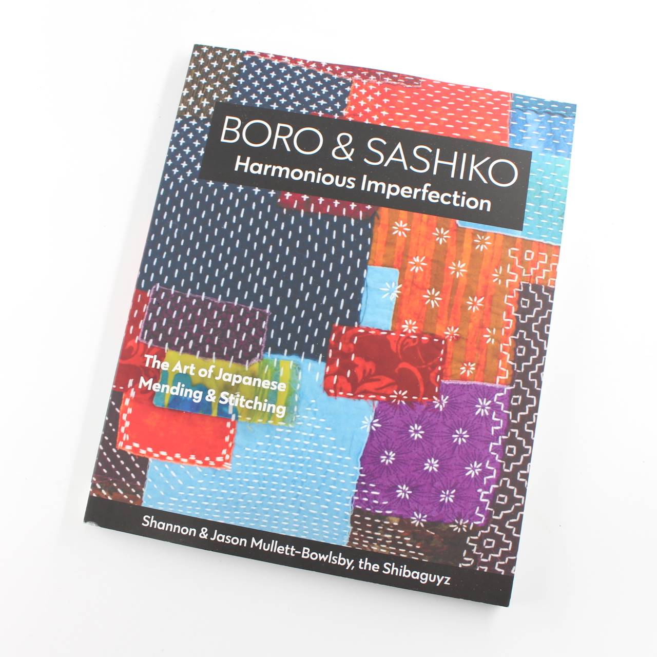 Boro & Sashiko Harmonious Imperfection: The art of Japanese mending & stitching book by Shannon Mullett-Bowlsby Jason Mullett-Bowlsby  ISBN: 9781617459191