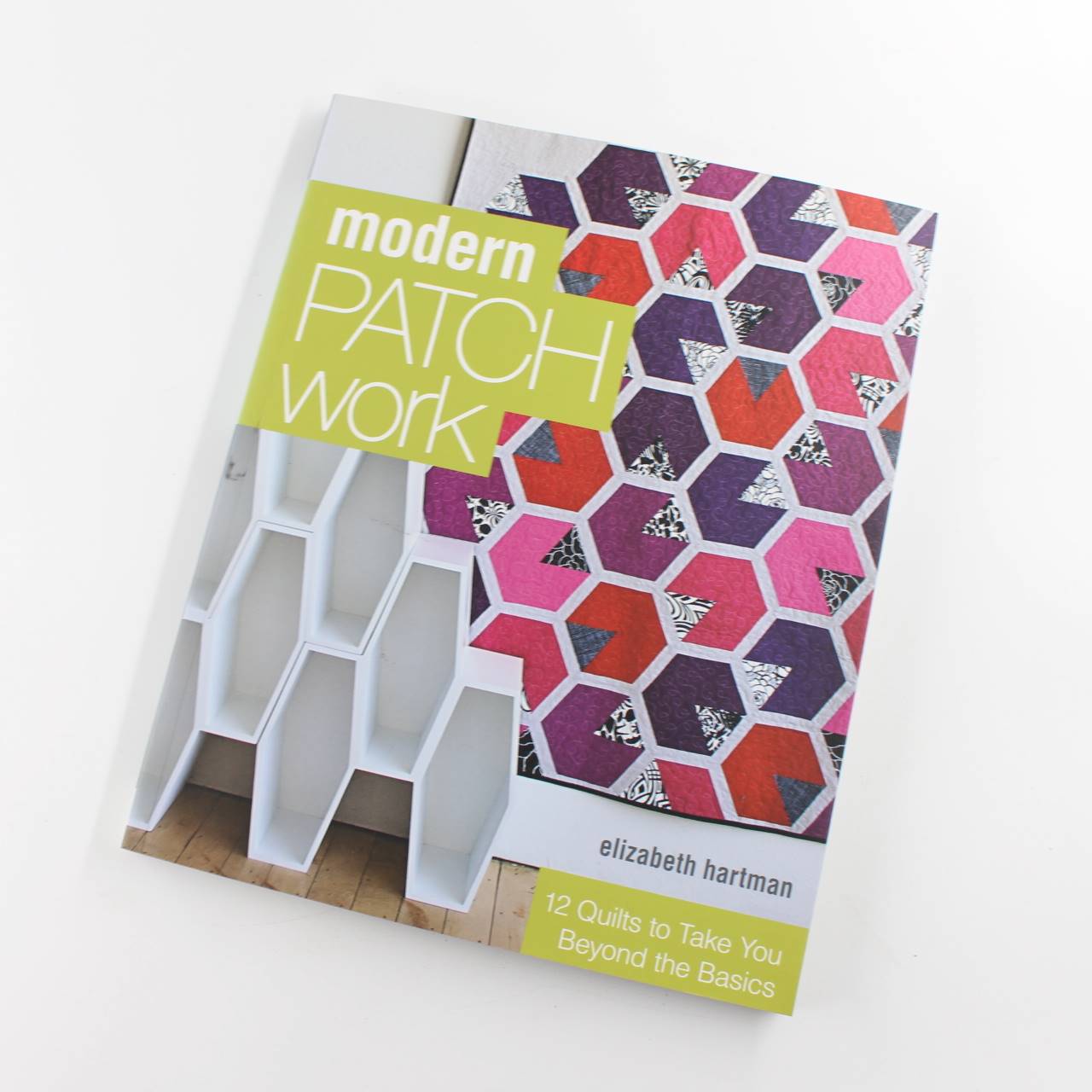 Modern Patchwork: 12 Quilts to Take You Beyond the Basics book by Elizabeth Hartman  ISBN: 9781607055488