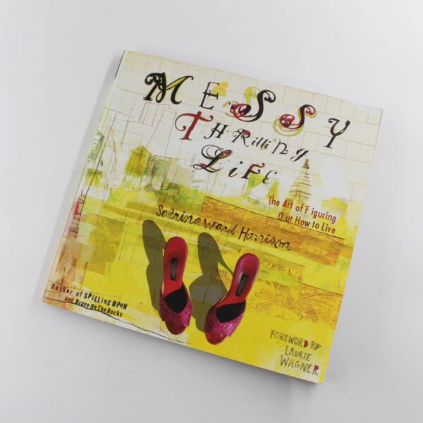 Messy Thrilling Life: The Art of Figuring Out How to Live book by Sabrina Ward Harrison  ISBN: 9780812967661